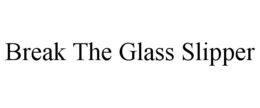 BREAK THE GLASS SLIPPER trademark