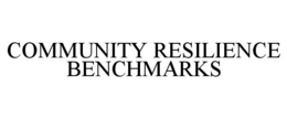 COMMUNITY RESILIENCE BENCHMARKS trademark