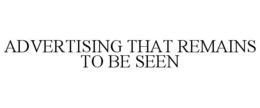 ADVERTISING THAT REMAINS TO BE SEEN trademark