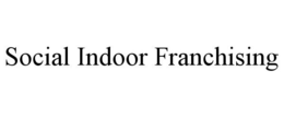 SOCIAL INDOOR FRANCHISING trademark