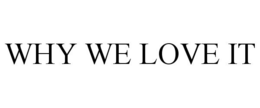 WHY WE LOVE IT trademark
