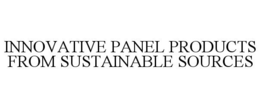 INNOVATIVE PANEL PRODUCTS FROM SUSTAINABLE SOURCES trademark