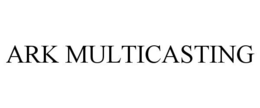 ARK MULTICASTING trademark