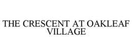 THE CRESCENT AT OAKLEAF VILLAGE trademark