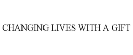 CHANGING LIVES WITH A GIFT trademark
