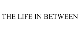 THE LIFE IN BETWEEN trademark