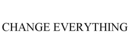 CHANGE EVERYTHING trademark