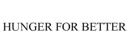 HUNGER FOR BETTER trademark