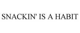 SNACKIN' IS A HABIT trademark