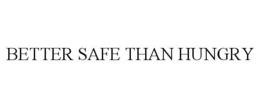 BETTER SAFE THAN HUNGRY trademark