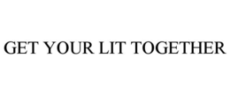 GET YOUR LIT TOGETHER trademark
