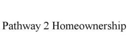 PATHWAY 2 HOMEOWNERSHIP trademark
