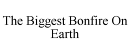 THE BIGGEST BONFIRE ON EARTH trademark