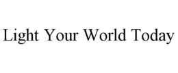 LIGHT YOUR WORLD TODAY trademark