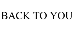 BACK TO YOU trademark