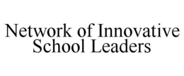 NETWORK OF INNOVATIVE SCHOOL LEADERS trademark