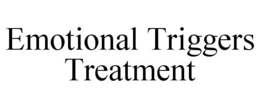 EMOTIONAL TRIGGERS TREATMENT trademark