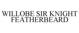 WILLOBE SIR KNIGHT FEATHERBEARD trademark