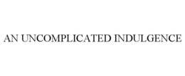 AN UNCOMPLICATED INDULGENCE trademark