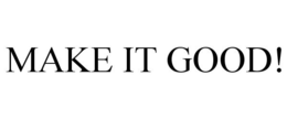 MAKE IT GOOD! trademark