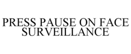 PRESS PAUSE ON FACE SURVEILLANCE trademark