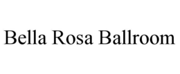 BELLA ROSA BALLROOM trademark