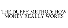 THE DUFFY METHOD: HOW MONEY REALLY WORKS trademark