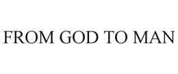 FROM GOD TO MAN trademark