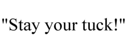 "STAY YOUR TUCK!" trademark