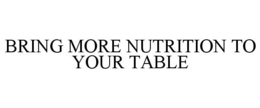 BRING MORE NUTRITION TO YOUR TABLE trademark
