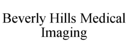BEVERLY HILLS MEDICAL IMAGING trademark