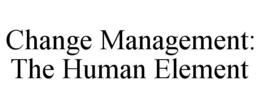 CHANGE MANAGEMENT: THE HUMAN ELEMENT trademark
