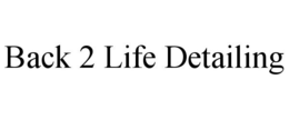 BACK 2 LIFE DETAILING trademark