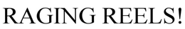 RAGING REELS! trademark