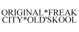 ORIGINAL*FREAK CITY*OLD'SKOOL trademark
