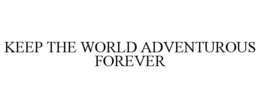 KEEP THE WORLD ADVENTUROUS FOREVER trademark
