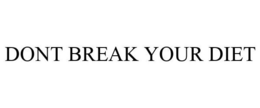 DONT BREAK YOUR DIET trademark