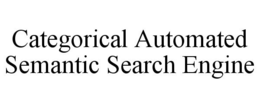 CATEGORICAL AUTOMATED SEMANTIC SEARCH ENGINE trademark