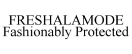 FRESHALAMODE FASHIONABLY PROTECTED trademark