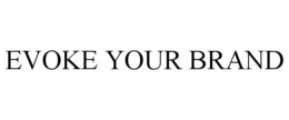 EVOKE YOUR BRAND trademark
