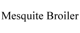 MESQUITE BROILER trademark