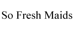 SO FRESH MAIDS trademark