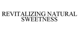 REVITALIZING NATURAL SWEETNESS trademark