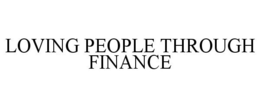 LOVING PEOPLE THROUGH FINANCE trademark