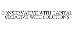 CONSERVATIVE WITH CAPITAL CREATIVE WITH SOLUTIONS trademark