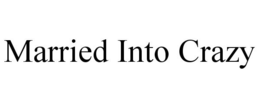 MARRIED INTO CRAZY trademark