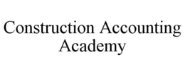 CONSTRUCTION ACCOUNTING ACADEMY trademark