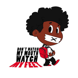 DONT WATCH MY MOUTH WATCH MY FEET X trademark