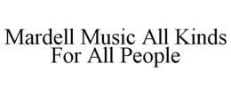 MARDELL MUSIC ALL KINDS FOR ALL PEOPLE trademark
