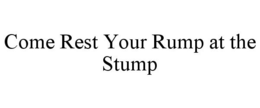 COME REST YOUR RUMP AT THE STUMP trademark